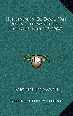 Het Leven En De Dood Van Onsen Saligmaker Jesus Christus, Part 1-2 (1767) (Dutch Edition)