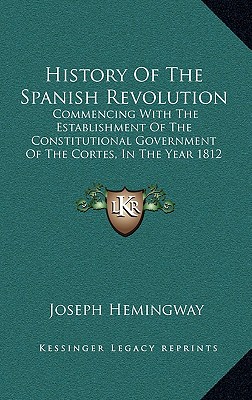 History Of The Spanish Revolution: Commencing With The Establishment Of The Constitutional Government Of The Cortes, In The Year 1812 (1824)