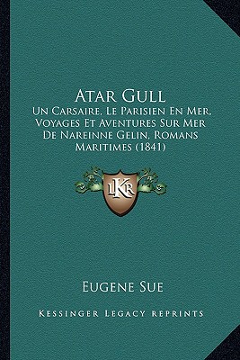 Atar Gull: Un Carsaire, Le Parisien En Mer, Voyages Et Aventures Sur Mer De Nareinne Gelin, Romans Maritimes (1841) (French Edition)