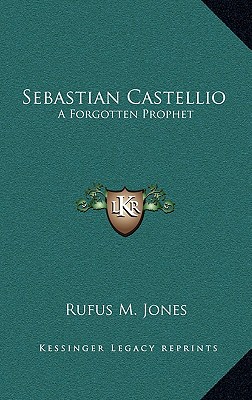 Sebastian Castellio: A Forgotten Prophet