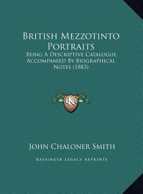 British Mezzotinto Portraits: Being A Descriptive Catalogue, Accompanied By Biographical Notes (1883)