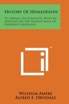 Image for History of Homeopathy: Its Origin, Its Conflicts, with an Appendix on the Present State of University Medicine