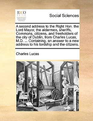 A second address to the Right Hon. the Lord Mayor, the aldermen, sheriffs, Commons, citizens, and freeholders of the city of Dublin, from Charles . new address to his lordship and the citizens.