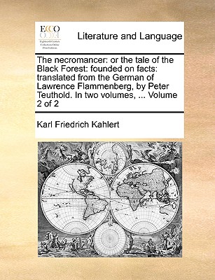 The necromancer: or the tale of the Black Forest: founded on facts: translated from the German of Lawrence Flammenberg, by Peter Teuthold. In two volumes, ... Volume 2 of 2 Image for The necromancer: or the tale of the Black Forest: founded on facts: translated from the German of Lawrence Flammenberg, by Peter Teuthold. In two volumes, ... Volume 2 of 2