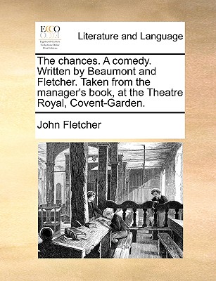 The chances. A comedy. Written by Beaumont and Fletcher. Taken from the manager's book, at the Theatre Royal, Covent-Garden.