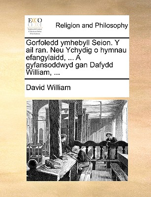 Gorfoledd ymhebyll Seion. Y ail ran. Neu Ychydig o hymnau efangylaidd, . A gyfansoddwyd gan Dafydd William, . (Welsh Edition)