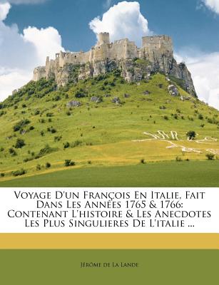 Voyage D'un Franois En Italie, Fait Dans Les Annes 1765 & 1766: Contenant L'histoire & Les Anecdotes Les Plus Singulieres De L'italie .
