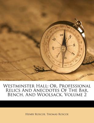 Westminster Hall: Or, Professional Relics And Anecdotes Of The Bar, Bench, And Woolsack; Volume 2