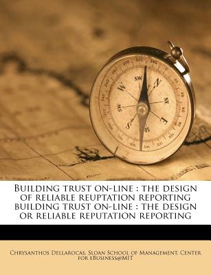 Building trust on-line: the design of reliable reuptation reporting building trust on-line : the design or reliable reputation reporting