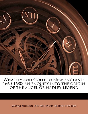 Whalley and Goffe in New England, 1660-1680; an enquiry into the origin of the angel of Hadley legend