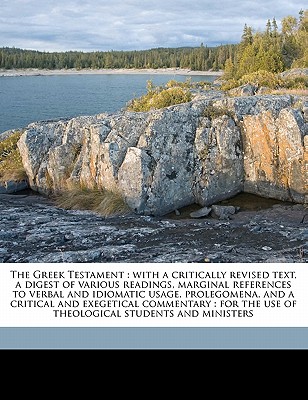The Greek Testament: with a critically revised text, a digest of various readings, marginal references to verbal and idiomatic usage, prolegomena, and . theological students and ministers Volume 3