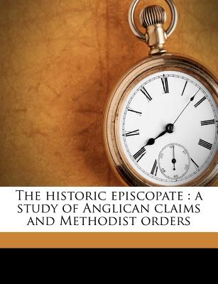 The historic episcopate: a study of Anglican claims and Methodist orders
