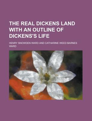 The real Dickens land with an outline of Dickens's life