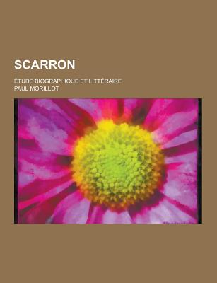 Scarron; Etude Biographique Et Litteraire (French Edition)