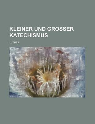 Kleiner Und Grosser Katechismus