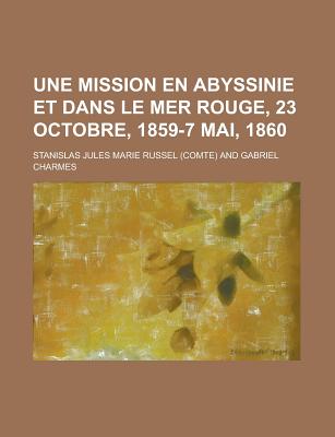 Une Mission En Abyssinie Et Dans Le Mer Rouge, 23 Octobre, 1859-7 Mai, 1860