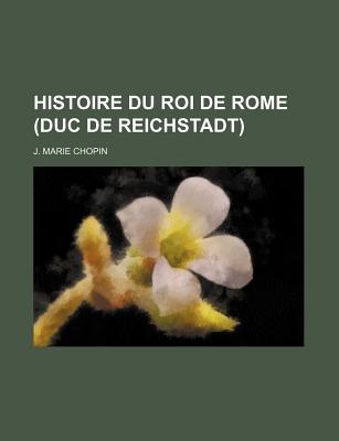 Histoire Du Roi de Rome (Duc de Reichstadt)
