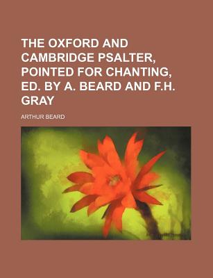 The Oxford and Cambridge Psalter, pointed for chanting, ed. by A. Beard and F.H. Gray