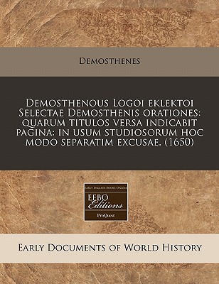 Demosthenous Logoi eklektoi Selectae Demosthenis orationes: quarum titulos versa indicabit pagina: in usum studiosorum hoc modo separatim excusae. (1650) (Latin Edition)