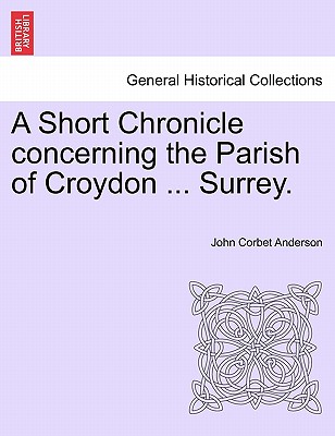 A Short Chronicle Concerning the Parish of Croydon . Surrey.