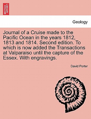 Journal of a Cruise Made to the Pacific Ocean in the Years 1812, 1813 and 1814. Second Edition. to Which Is Now Added the Transactions at Valparaiso . with Engravings. Vol. I, Second Edition