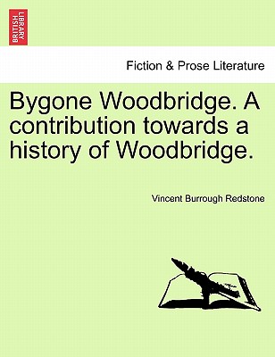 Bygone Woodbridge. A contribution towards a history of Woodbridge. Image for Bygone Woodbridge. A contribution towards a history of Woodbridge.