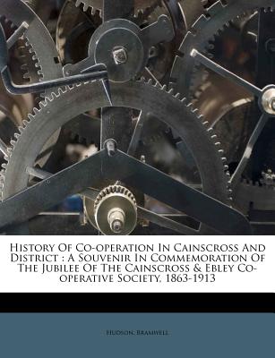 History Of Co-operation In Cainscross And District: A Souvenir In Commemoration Of The Jubilee Of The Cainscross & Ebley Co-operative Society, 1863-1913