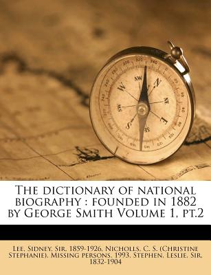 The dictionary of national biography: founded in 1882 by George Smith Volume 1, pt.2