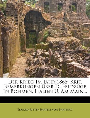 Der Krieg Im Jahr 1866: Krit. Bemerkungen ber D. Feldzge In Bhmen, Italien U. Am Main.