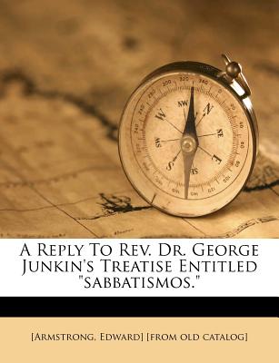 Image for A Reply To Rev. Dr. George Junkin's Treatise Entitled A Reply To Rev. Dr. George Junkin's Treatise Entitled