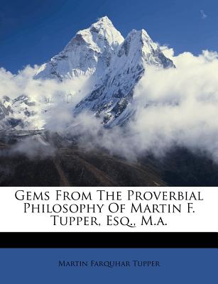 Gems from the Proverbial Philosophy of Martin F. Tupper, Esq., M.A.