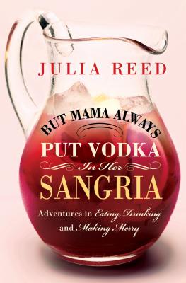 But Mama Always Put Vodka in Her Sangria!: Adventures in Eating, Drinking, and Making Merry