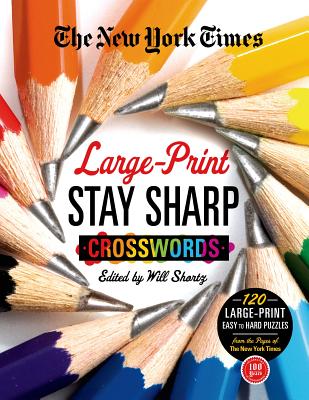 New York Times Large-Print Stay Sharp Crosswords: 120 Large-Print Easy to Hard Puzzles from the Pages of the New York Times