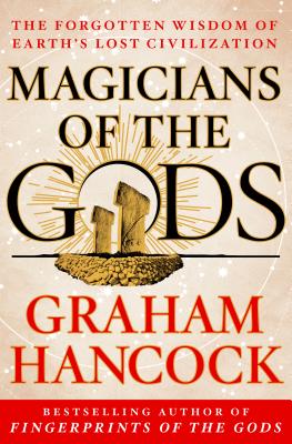 Magicians of the Gods: The Forgotten Wisdom of Earth's Lost Civilization