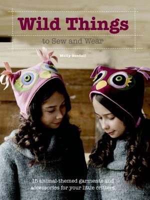 Wild Things to Sew and Wear: 15 Animal-Themed Garments and Accessories for Your Little Critters