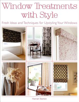 Window Treatments with Style: Fresh Ideas and Techniques for Upstyling Your Windows