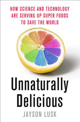 Unnaturally Delicious: How Science and Technology are Serving Up Super Foods to Save the World
