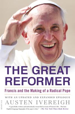 Great Reformer: Francis And The Making Of A Radical Pope