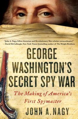 George Washington's Secret Spy War. The Making Of America's First Spymaster