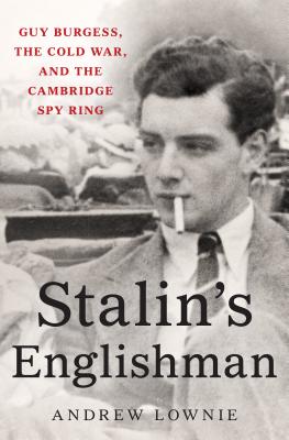 Stalin's Englishman: Guy Burgess, the Cold War, and the Cambridge Spy Ring