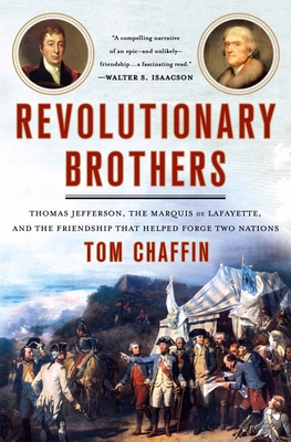Revolutionary Brothers: Thomas Jefferson, the Marquis de Lafayette, and the Friendship That Helped Forge Two Nations