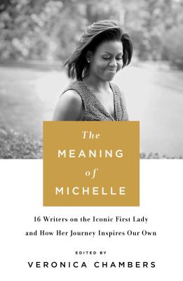 Image for The Meaning of Michelle: 16 Writers on the Iconic First Lady and How Her Journey Inspires Our Own