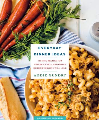 Everyday Dinner Ideas: 103 Easy Recipes for Chicken, Pasta, and Other Dishes Everyone Will Love (RecipeLion)