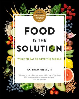 Image for Food Is the Solution: What to Eat to Save the World--80+ Recipes for a Greener Planet and a Healthier You