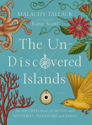 UN-DISCOVERED ISLANDS, THE: AN ARCHIPELAGO OF MYTHS AND MYSTERIES, PHANTOMS AND FAKES