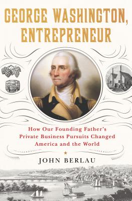 Image for George Washington, Entrepreneur: How Our Founding Father's Private Business Pursuits Changed America and the World