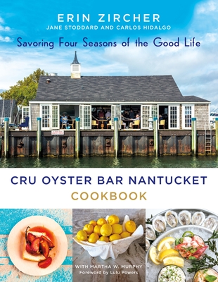 CRU Oyster Bar Nantucket Cookbook: Savoring Four Seasons of the Good Life [Hardcover] Zircher, Erin