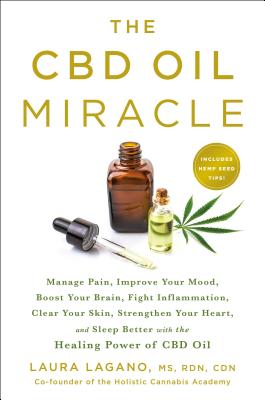CBD Oil Miracle: Manage Pain, Improve Your Mood, Boost Your Brain, Fight Inflammation, Clear Your Skin, Strengthen Your Heart, and Slee