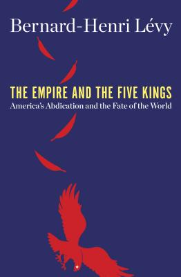 Image for The Empire and the Five Kings: America's Abdication and the Fate of the World