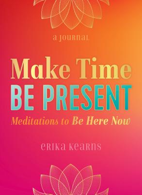 Image for Make Time, Be Present: Meditations to Be Here Now Make Time, Be Present: Meditations to Be Here Now